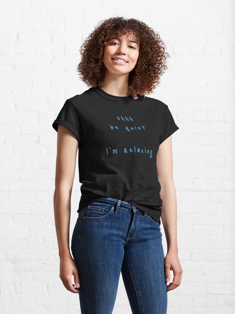 Alternate view of shhh be quiet I'm relaxing v1 - LIGHT BLUE font Classic T-Shirt