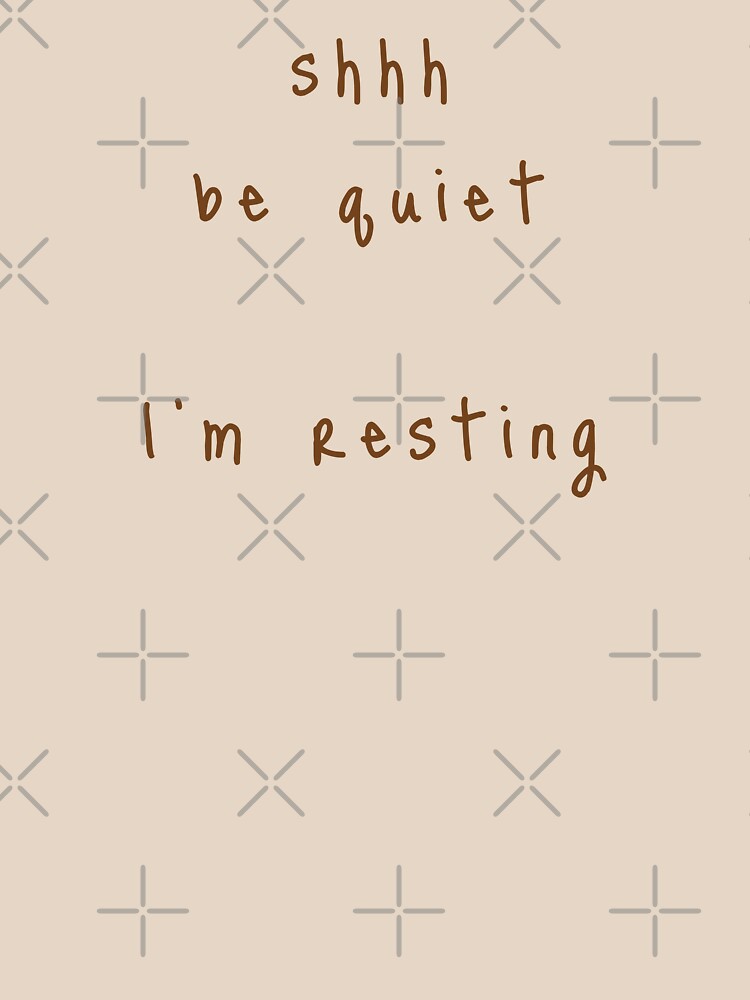 shhh be quiet I'm resting v1 - BROWN font by ahmadwehbeMerch