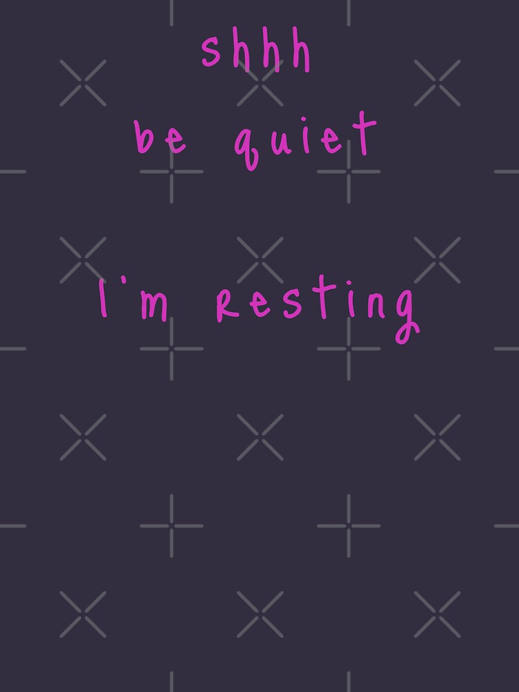 shhh be quiet I'm resting v1 - HOT PINK font by ahmadwehbeMerch