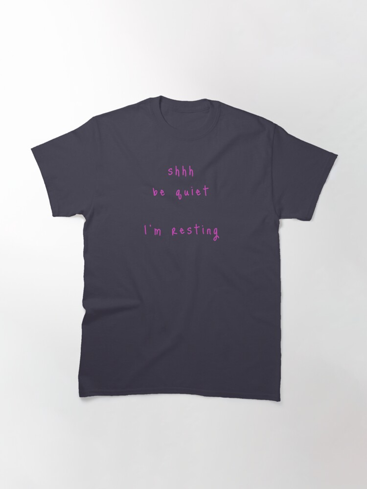 Alternate view of shhh be quiet I'm resting v1 - HOT PINK font Classic T-Shirt