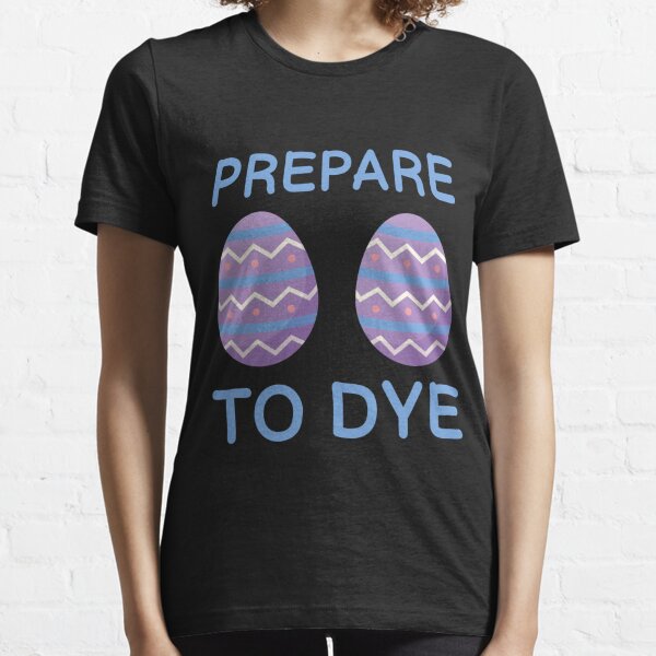 prepare to dye easter shirt