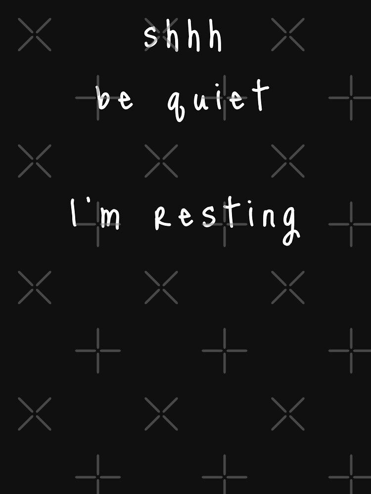 shhh be quiet I'm resting v1 - WHITE font by ahmadwehbeMerch
