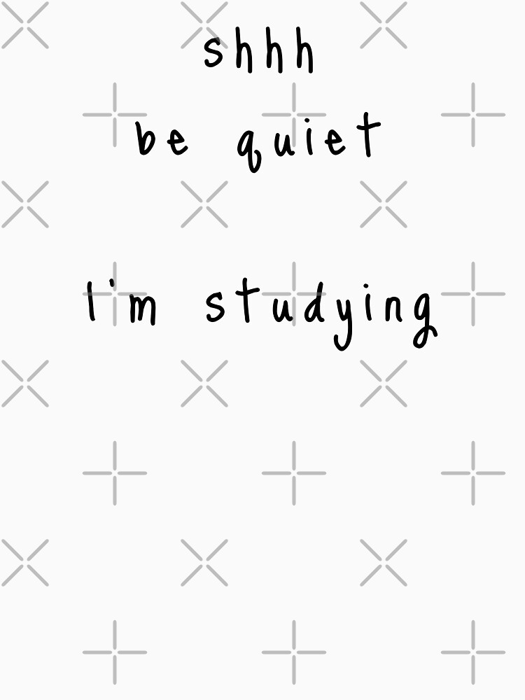 shhh be quiet I'm studying v1 - BLACK font by ahmadwehbeMerch