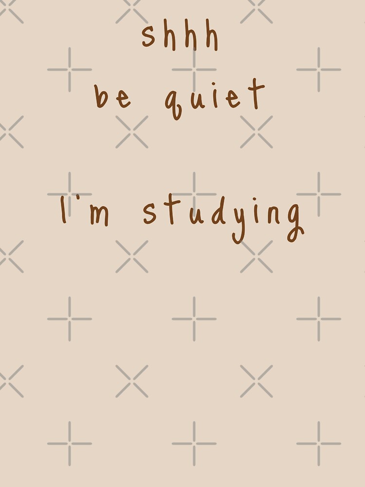 shhh be quiet I'm studying v1 - BROWN font by ahmadwehbeMerch