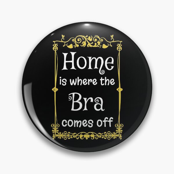 Item preview, Home Is Where The Bra Comes Off designed and sold by TheButtonCrew.