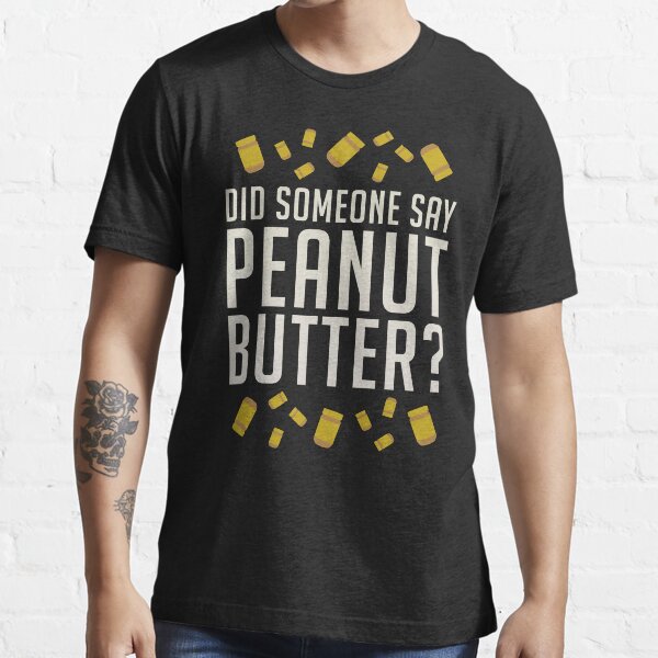 "Did Someone Say, Peanut Butter? " Tshirt for Sale by enduratrum