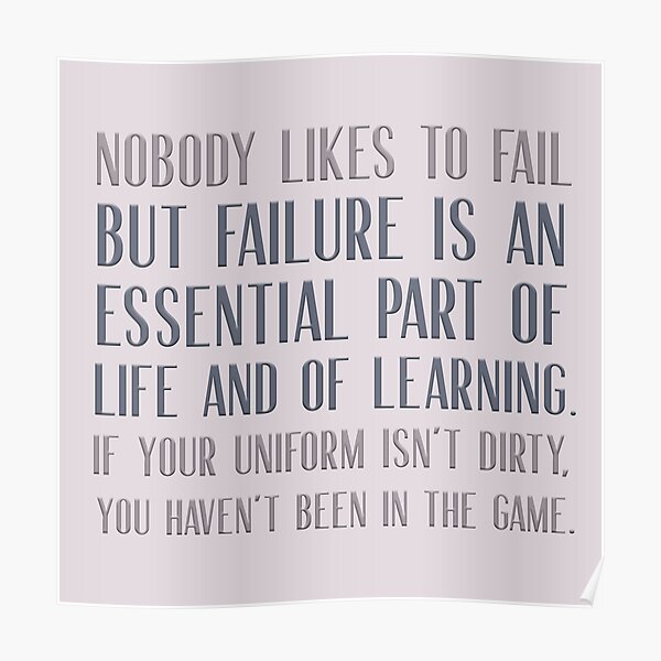 Nobody likes to fail but failure is an essential part of life and of learning Poster