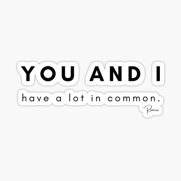 You and I Have A Lot In Common. (black text) Sticker