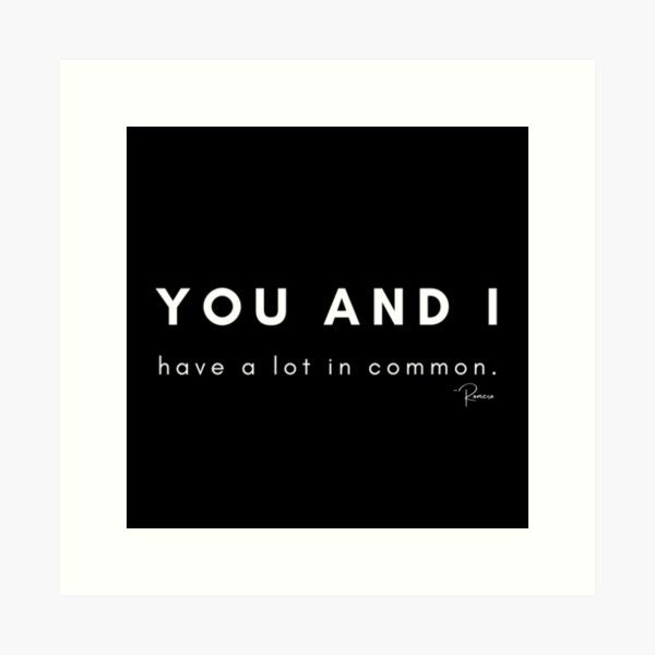 You and I Have A Lot In Common. (white text) Art Print