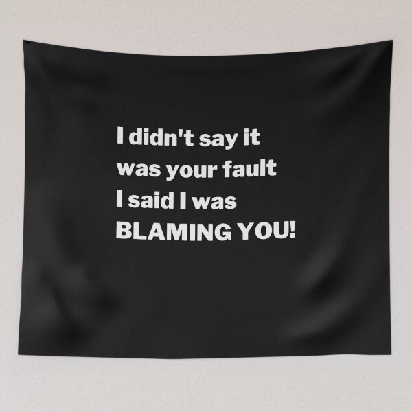 Item preview, I didn't say it was your fault, I said I was blaming you. designed and sold by Click-Like.