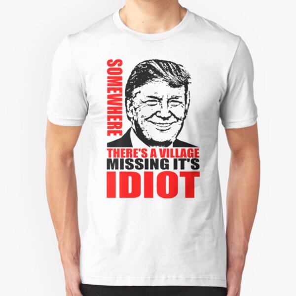 SOMEWHERE THERE'S A VILLAGE MISSING IT'S IDIOT Slim Fit T-Shirt