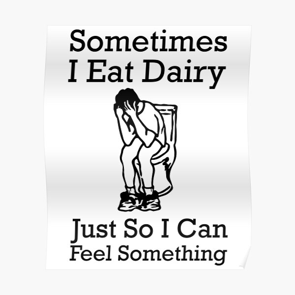 Sometimes I Eat Dairy Just So I Can Feel Something Funny Lactose Intolerance Sayings Poster