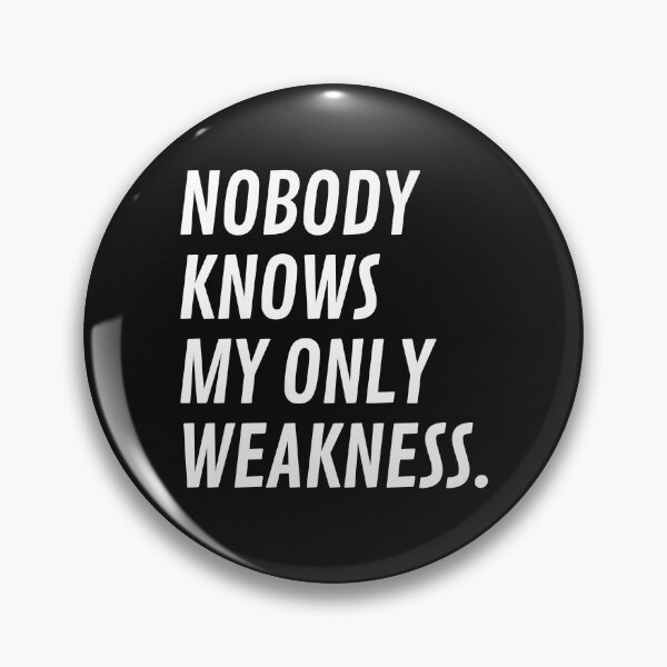 Item preview, Nobody Knows My Only Weakness designed and sold by WholesumArt.