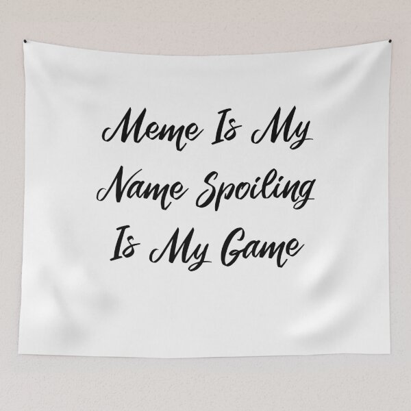 Item preview, Meme is my name! Spoiling is my game  designed and sold by FoxShop.