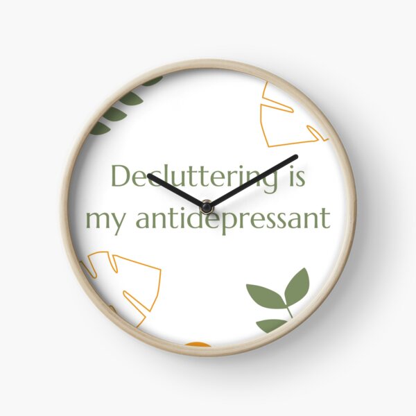 Decluttering is my antidepressant Clock