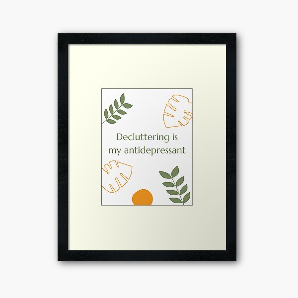 Decluttering is my antidepressant Framed Art Print