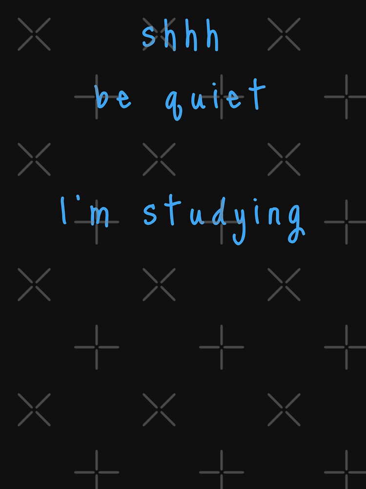shhh be quiet I'm studying v1 - LIGHT BLUE font by ahmadwehbeMerch