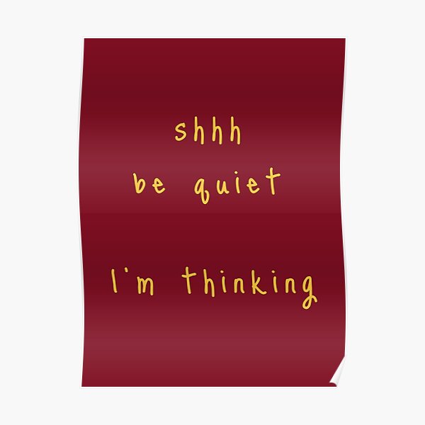 shhh be quiet I'm thinking v1 - GOLD font Poster