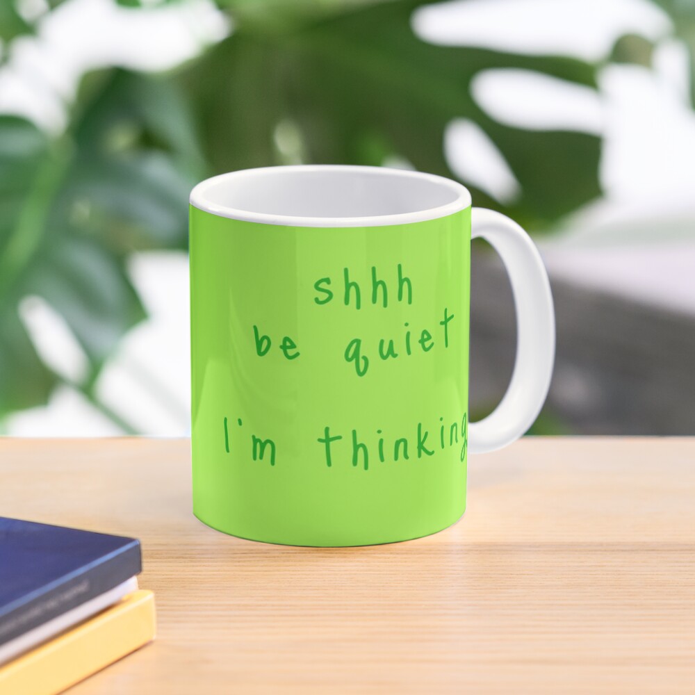 shhh be quiet I'm thinking v1 - GREEN font Mug