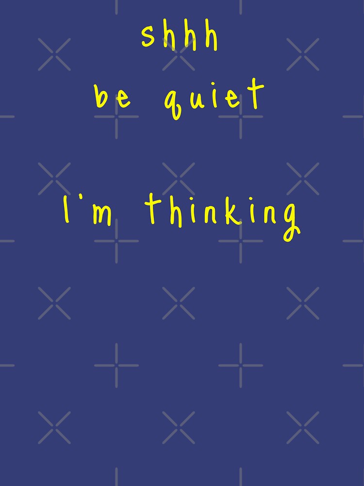 shhh be quiet I'm thinking v1 - YELLOW font by ahmadwehbeMerch