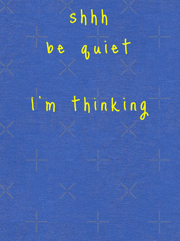shhh be quiet I'm thinking v1 - YELLOW font by ahmadwehbeMerch