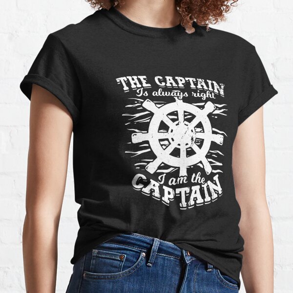 The Captain Is Always Right And I Am The Captain Classic T-Shirt