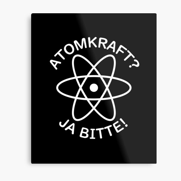"Nuclear Power? Yes Please!" in German Metal Print