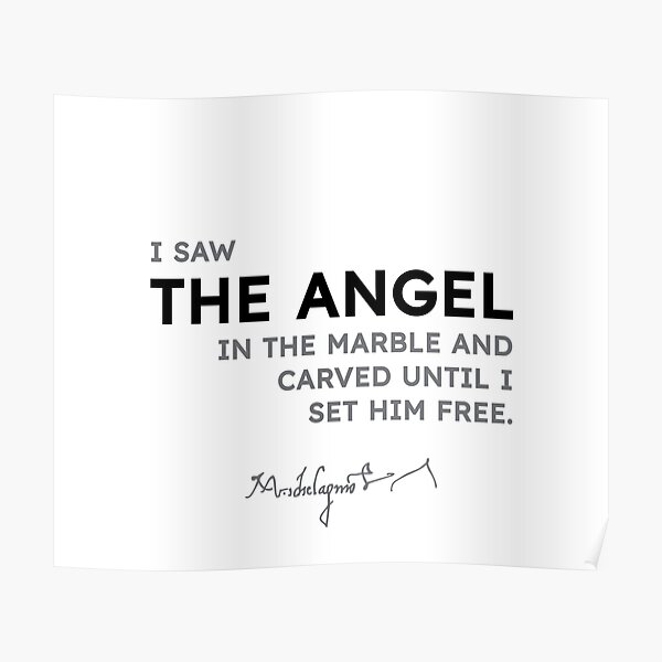 Michelangelo quotes - I saw the angel in the marble and carved until I set him free. Poster