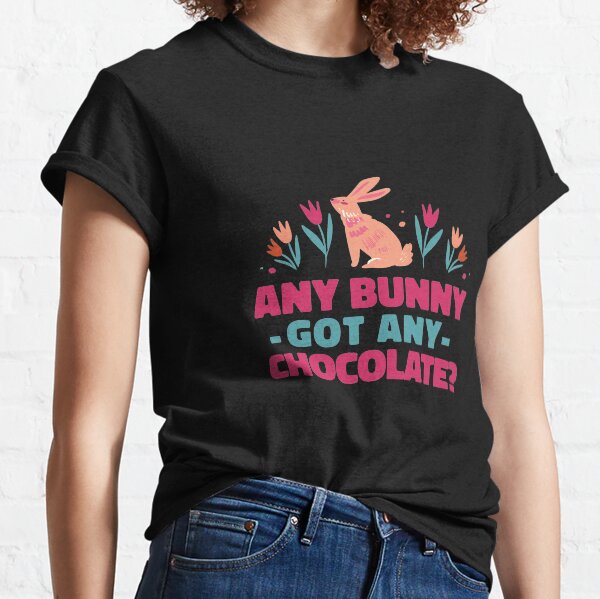 Any Bunny Got Any Chocolate Classic T-Shirt