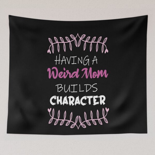 Item preview, Having a Weird Mom Builds Character T-shirt Proud Daughter, Floral Design Tee for Girls, Having a Weird Mom Builds Character designed and sold by ilias13.