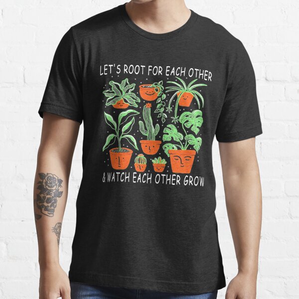 “Let’s Root For Each Other And Watch Each Other Grow” T-shirt for Sale