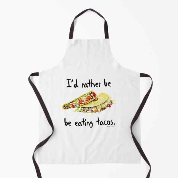 I'd rather be eating tacos. Apron