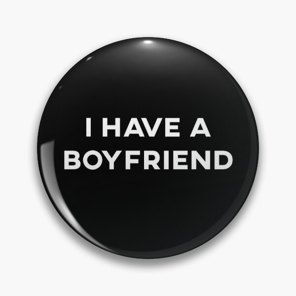 I Have A Boyfriend Pin for Sale by JirfHend