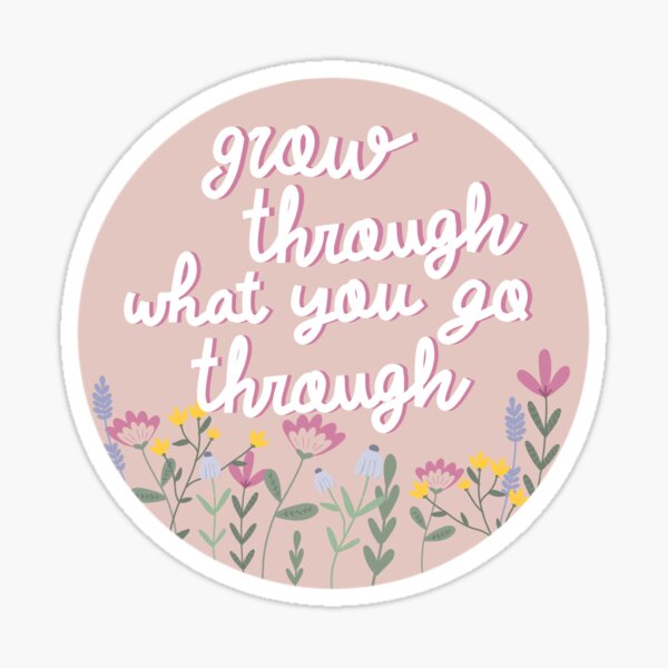 Grow Through What You Go Through - Circle Sticker