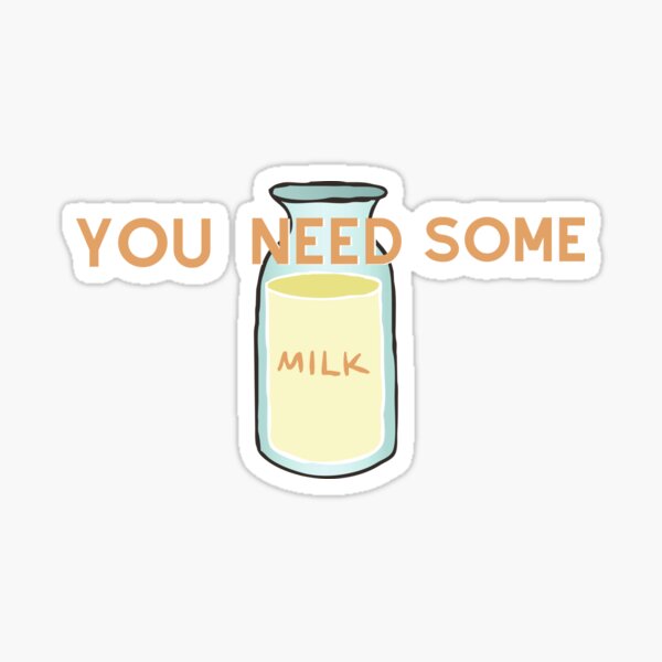 You Need Some Milk Gifts & Merchandise | Redbubble