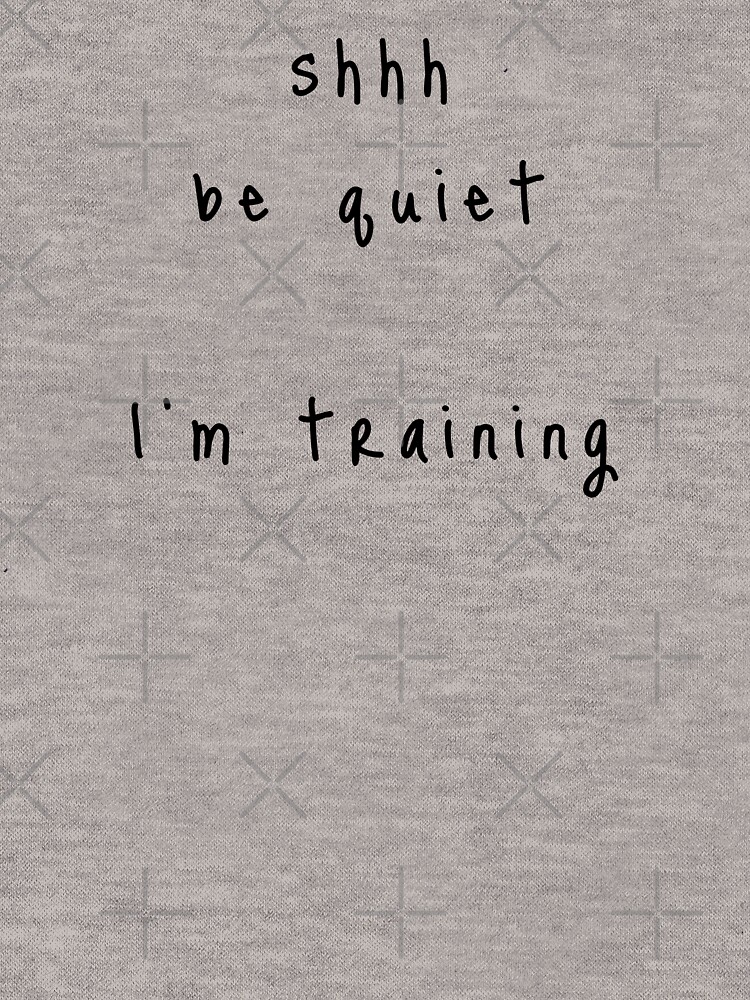 shhh be quiet I'm training v1 - BLACK font by ahmadwehbeMerch