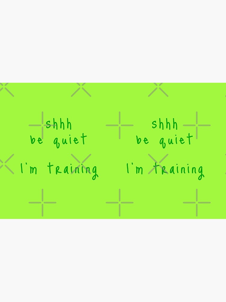shhh be quiet I'm training v1 - GREEN font by ahmadwehbeMerch