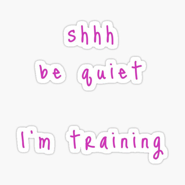 shhh be quiet I'm training v1 - HOT PINK font Sticker