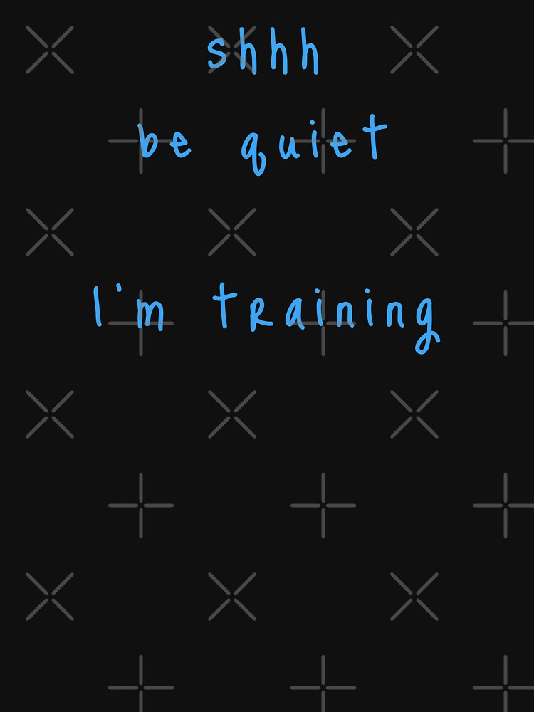 shhh be quiet I'm training v1 - LIGHT BLUE font by ahmadwehbeMerch