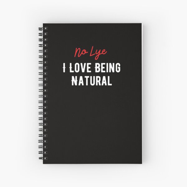 No Lye, I Love Being Natural Spiral Notebook