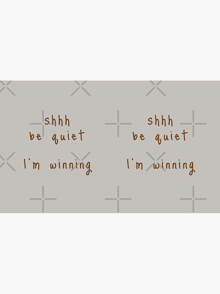shhh be quiet I'm winning v1 - BROWN font by ahmadwehbeMerch
