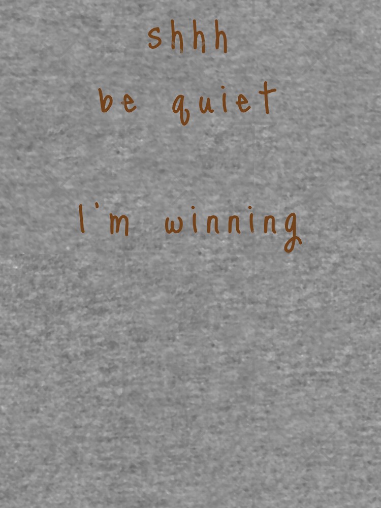 shhh be quiet I'm winning v1 - BROWN font by ahmadwehbeMerch