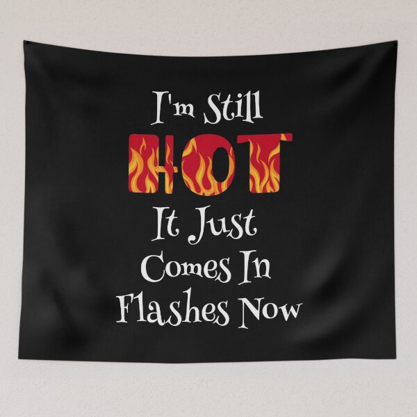 Item preview, I'm Still Hot It Just Comes In Flashes Now designed and sold by TheButtonCrew.