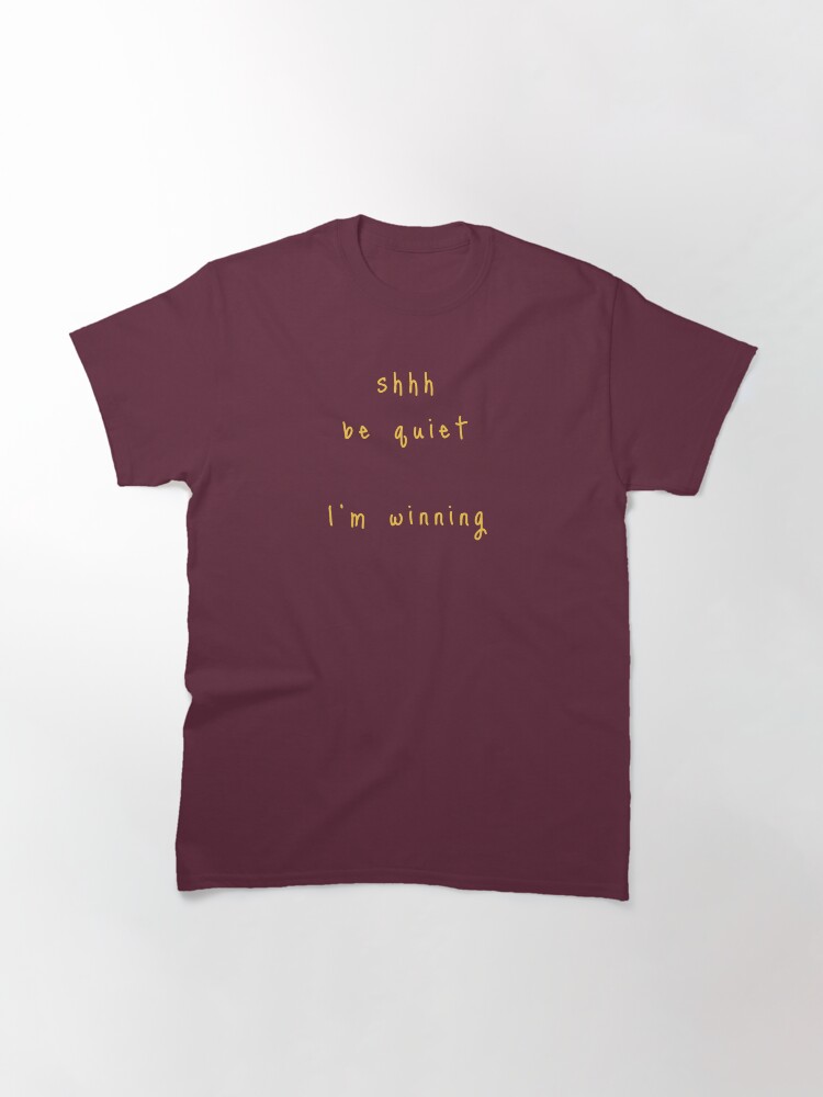 Alternate view of shhh be quiet I'm winning v1 - GOLD font Classic T-Shirt