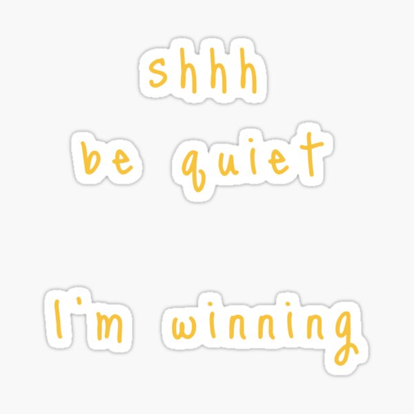 shhh be quiet I'm winning v1 - GOLD font Sticker