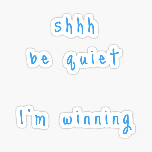 shhh be quiet I'm winning v1 - LIGHT BLUE font Sticker