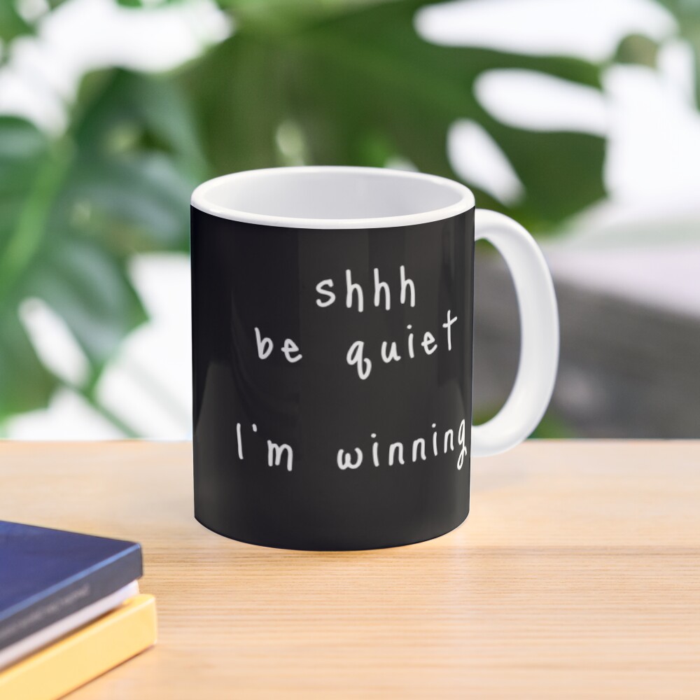 shhh be quiet I'm winning v1 - WHITE font Coffee Mug