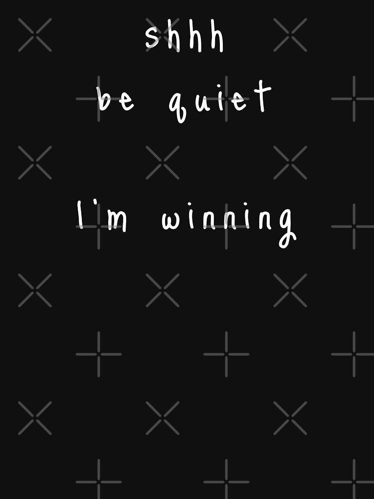 shhh be quiet I'm winning v1 - WHITE font by ahmadwehbeMerch