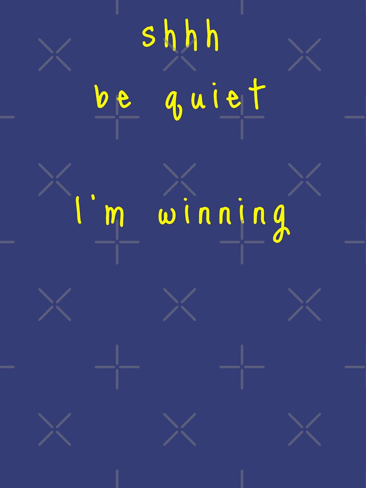 shhh be quiet I'm winning v1 - YELLOW font by ahmadwehbeMerch