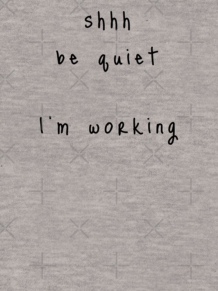 shhh be quiet I'm working v1 - BLACK font by ahmadwehbeMerch